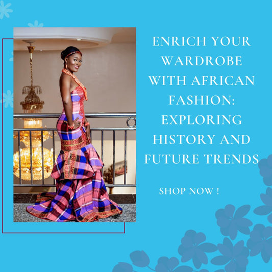 Enrich Your Wardrobe with African Fashion: Exploring History and Future Trends - Advance Apparels Inc